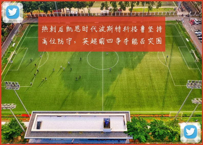 热刺后凯恩时代波斯特科格鲁坚持高位防守，英超前四争夺能否突围？